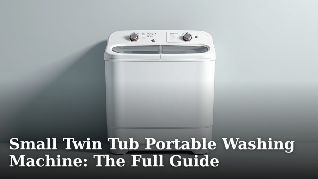 Small Twin Tub Portable Washing Machine: The Full Guide