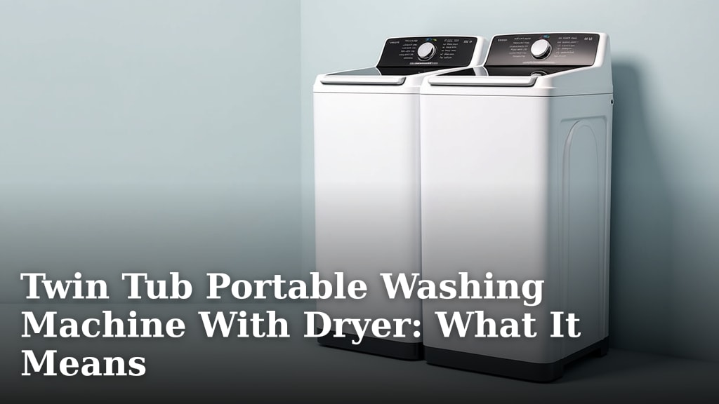 Twin Tub Portable Washing Machine With Dryer: What It Means