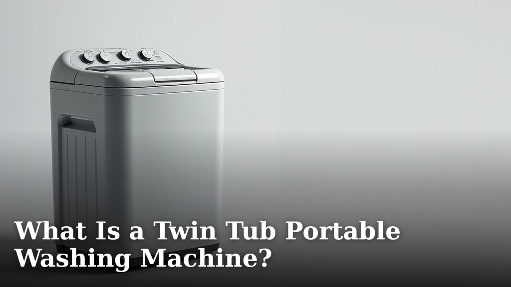 What Is a Twin Tub Portable Washing Machine?